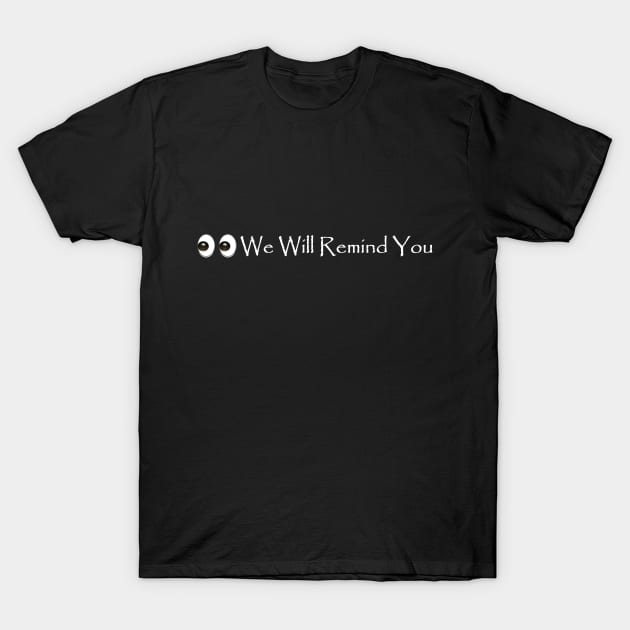 We Will Remind You T-Shirt by tyrbuntu